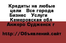 Кредиты на любые цели - Все города Бизнес » Услуги   . Кемеровская обл.,Анжеро-Судженск г.